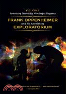 Something Incredibly Wonderful Happens ─ Frank Oppenheimer and His Astonishing Exploratorium