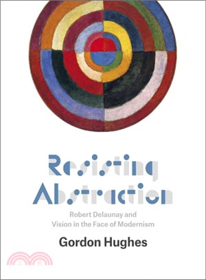 Resisting Abstraction ─ Robert Delaunay and Vision in the Face of Modernism