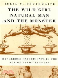 The Wild Girl, Natural Man, and the Monster ─ Dangerous Experiments in the Age of Enlightenment