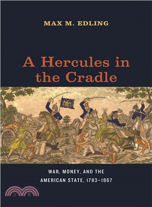 A Hercules in the Cradle ─ War, Money, and the American State, 1783-1867