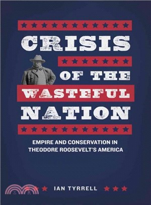 Crisis of the Wasteful Nation ─ Empire and Conservation in Theodore Roosevelt's America