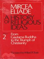 A History of Religious Ideas: From Gautama Buddha to the Triumph of Christianity