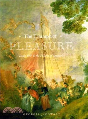 The Triumph of Pleasure ─ Louis XIV & the Politics of Spectacle