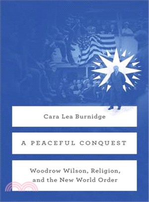 A Peaceful Conquest ─ Woodrow Wilson, Religion, and the New World Order