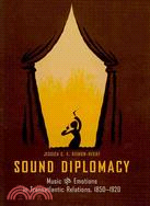 Sound Diplomacy ─ Music and Emotions in Transatlantic Relations, 1850-1920