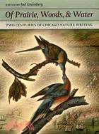 Of Prairie, Woods, & Water: Two Centuries of Chicago Nature Writing
