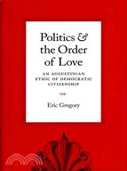 Politics and the Order of Love: An Augustinian Ethic of Democratic Citizenship