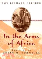 Into the Arms of Africa ─ The Life of Colin Turnbull