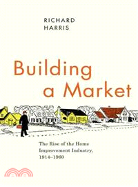 Building a Market ─ The Rise of the Home Improvement Industry, 1914-1960