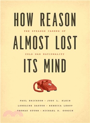 How Reason Almost Lost Its Mind ― The Strange Career of Cold War Rationality