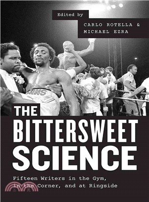 The Bittersweet Science ─ Fifteen Writers in the Gym, in the Corner, and at Ringside