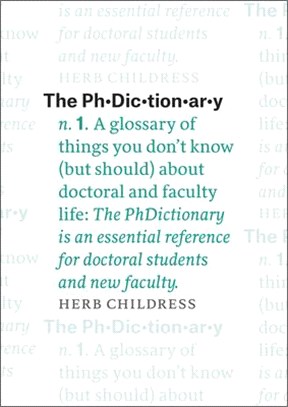 The PhDictionary ─ A Glossary of Things You Don't Know (but Should) about Doctoral and Faculty Life