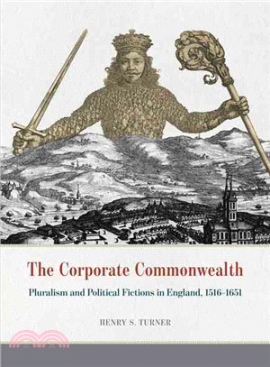 The Corporate Commonwealth ─ Pluralism and Political Fictions in England 1516-1651