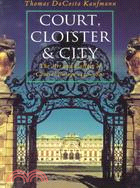 Court, Cloister and City ─ The Art & Culture of Central Europe, 1450-1800