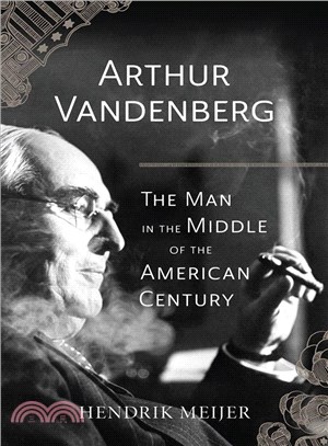 Arthur Vandenberg ─ The Man in the Middle of the American Century