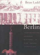 The Ghosts of Berlin ─ Confronting German History in the Urban Landscape