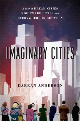 Imaginary Cities ─ A Tour of Dream Cities, Nightmare Cities, and Everywhere in Between