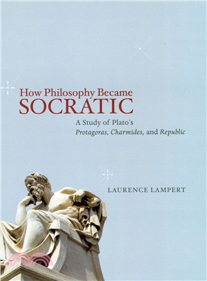 How Philosophy Became Socratic: A Study of Plato's Protagoras, Charmides, and Republic