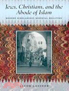 Jews, Christians, and the Abode of Islam ─ Modern Scholarship, Medieval Realities