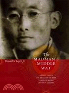 The Madman's Middle Way ─ Reflections on Reality of The Tibetan Monk Gendun Chopel