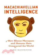 Macachiavellian Intelligence ─ How Rhesus Macaques and Humans Have Conquered the World