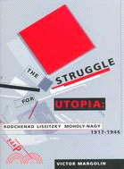 The Struggle for Utopia: Rodchenko, Lissitzky, Moholy-Nagy : 1917-1946