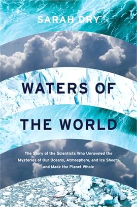Waters of the world :the story of the scientists who unraveled the mysteries of our oceans, atmosphere, and ice sheets and made the planet whole /