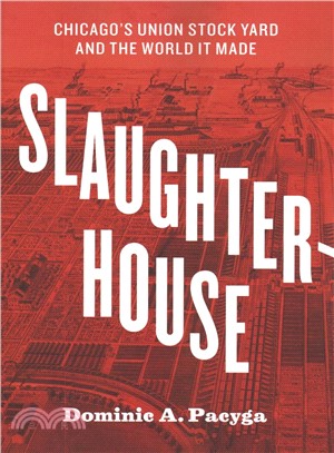 Slaughterhouse ― Chicago's Union Stock Yard and the World It Made