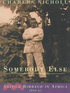 Somebody Else ─ Arthur Rimbaud in Africa 1880-91