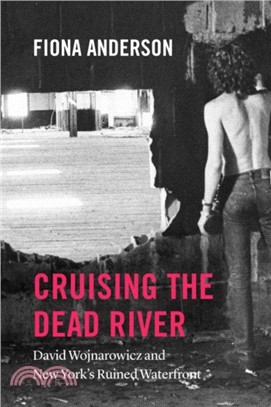 Cruising the Dead River ― David Wojnarowicz and New York's Ruined Waterfront