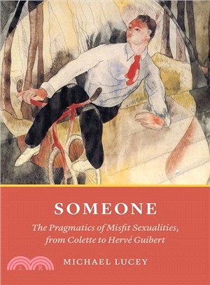 Someone ― The Pragmatics of Misfit Sexualities, from Colette to Herv?Guibert