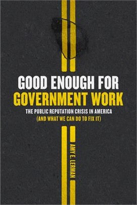 Good Enough for Government Work ― The Public Reputation Crisis in America and What We Can Do to Fix It