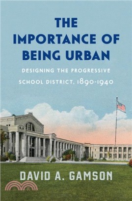 The Importance of Being Urban ― Designing the Progressive School District, 1890-1940