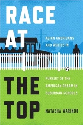 Race at the Top：Asian Americans and Whites in Pursuit of the American Dream in Suburban Schools