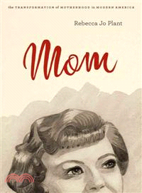 Mom ─ The Transformation of Motherhood in Modern America