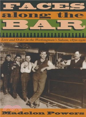 Faces Along the Bar ─ Lore and Order in the Workingman's Saloon, 1870-1920