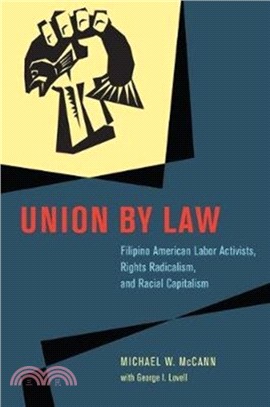 Union by Law : Filipino American Labor Activists, Rights Radicalism, and Racial Capitalism