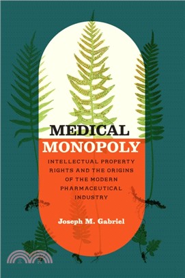 Medical Monopoly：Intellectual Property Rights and the Origins of the Modern Pharmaceutical Industry