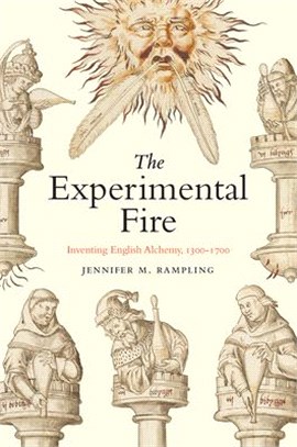 The Experimental Fire：Inventing English Alchemy, 1300-1700