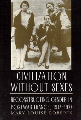 Civilization Without Sexes ─ Reconstructing Gender in Postwar France, 1917-1927