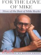 For the Love of Mike ─ More of the Best of Mike Royko