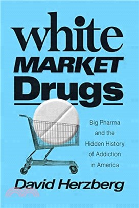 White Market Drugs : Big Pharma and the Hidden History of Addiction in America