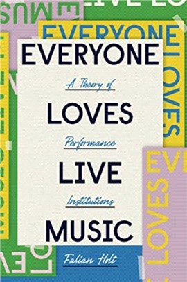 Everyone Loves Live Music：A Theory of Performance Institutions