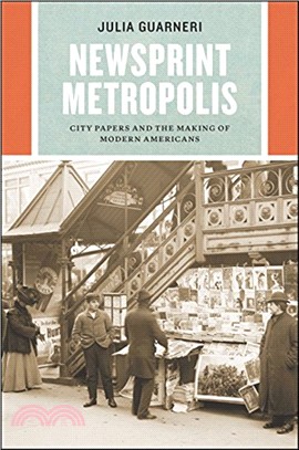 Newsprint Metropolis：City Papers and the Making of Modern Americans