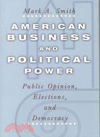 American Business and Political Power: Public Opinoin, Elections, and Democracy