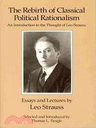 The Rebirth of Classical Political Rationalism ─ An Introduction to the Thought of Leo Strauss