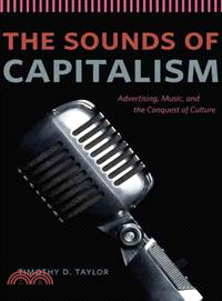 The Sounds of Capitalism ─ Advertising, Music, and the Conquest of Culture