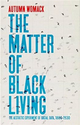 The Matter of Black Living：The Aesthetic Experiment of Racial Data, 1880-1930