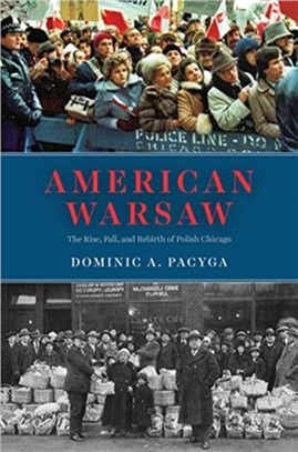 American Warsaw：The Rise, Fall, and Rebirth of Polish Chicago