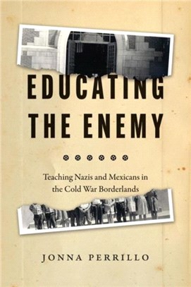 Educating the Enemy：Teaching Nazis and Mexicans in the Cold War Borderlands